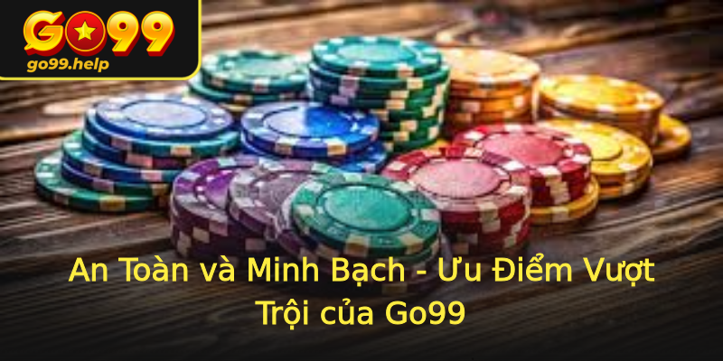 An Toàn và Minh Bạch - Ưu Điểm Vượt Trội của Go99 An Toàn và Minh Bạch - Ưu Điểm Vượt Trội của Go99