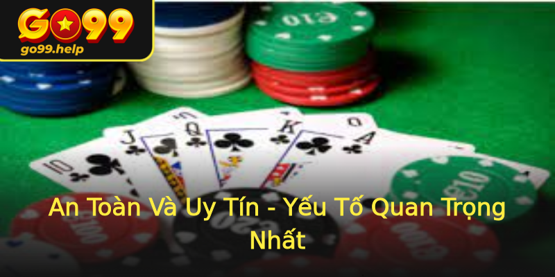 An Toàn Và Uy Tín - Yếu Tố Quan Trọng Nhất