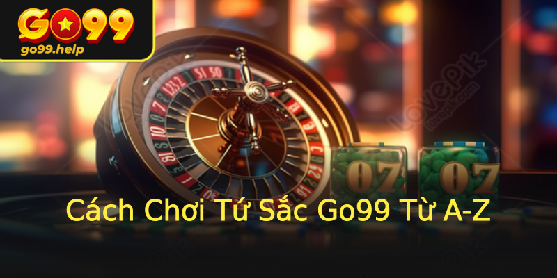 Cách Chơi Tứ Sắc Go99 Từ A-Z