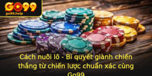Cach Nuoi Lo Bi Quyet Gianh Chien Thang Tu Chien Luoc Chuan Xac Cung Go99