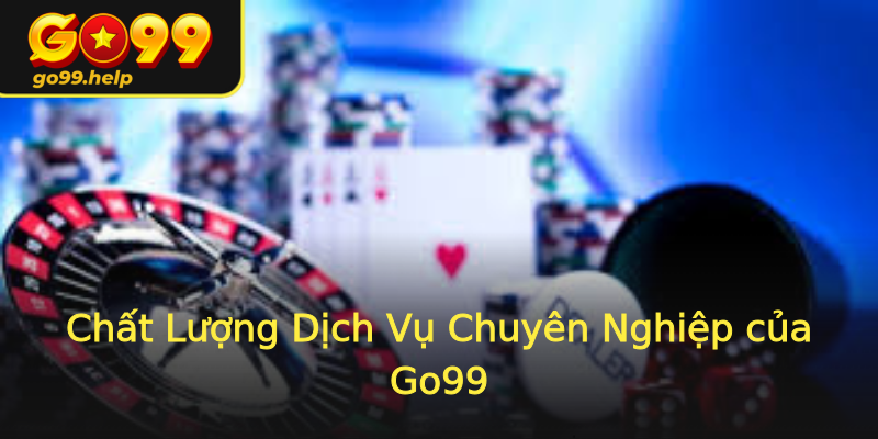 Chất Lượng Dịch Vụ Chuyên Nghiệp của Go99 Chất Lượng Dịch Vụ Chuyên Nghiệp của Go99
