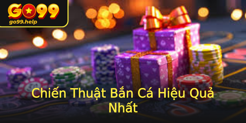 Chiến Thuật Bắn Cá Hiệu Quả Nhất Chiến Thuật Bắn Cá Hiệu Quả Nhất
