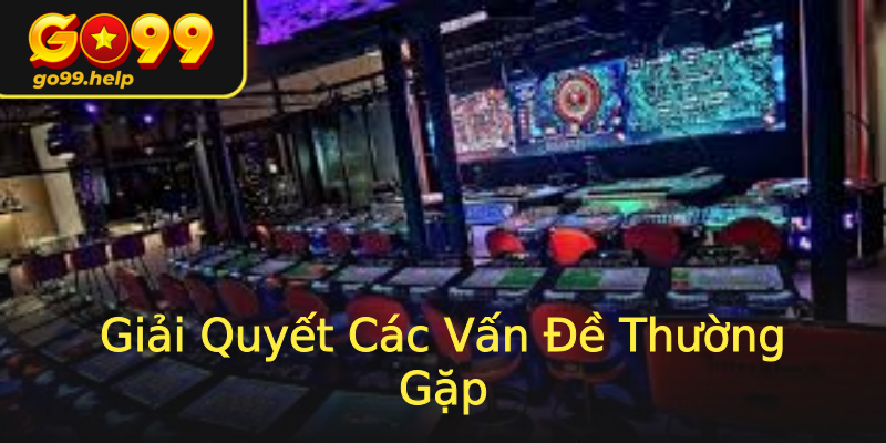 Giải Quyết Các Vấn Đề Thường Gặp Giải Quyết Các Vấn Đề Thường Gặp