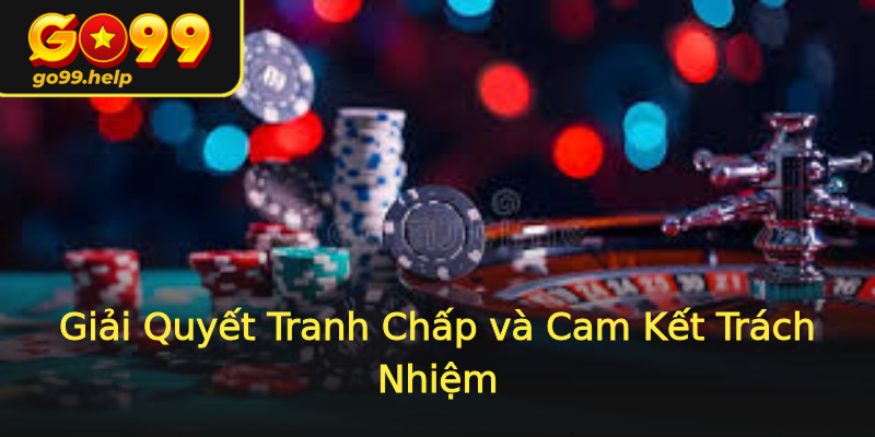 Giải Quyết Tranh Chấp và Cam Kết Trách Nhiệm Giải Quyết Tranh Chấp và Cam Kết Trách Nhiệm