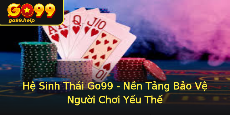 Hệ Sinh Thái Go99 - Nền Tảng Bảo Vệ Người Chơi Yếu Thế Hệ Sinh Thái Go99 - Nền Tảng Bảo Vệ Người Chơi Yếu Thế
