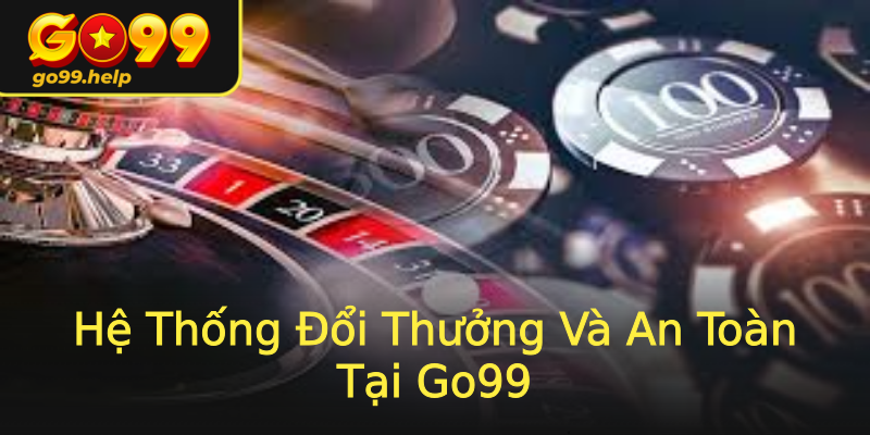 Hệ Thống Đổi Thưởng Và An Toàn Tại Go99 Hệ Thống Đổi Thưởng Và An Toàn Tại Go99
