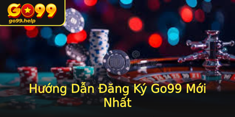 Hướng Dẫn Đăng Ký Go99 Mới Nhất Hướng Dẫn Đăng Ký Go99 Mới Nhất