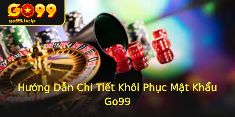 Hướng Dẫn Chi Tiết Khôi Phục Mật Khẩu Go99 Hướng Dẫn Chi Tiết Khôi Phục Mật Khẩu Go99