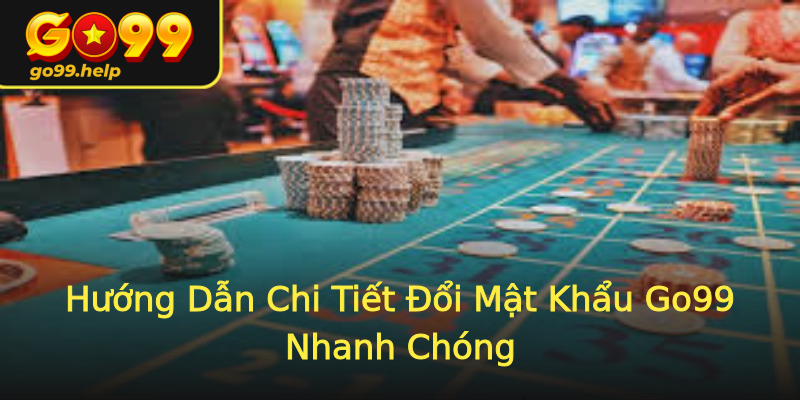 Hướng Dẫn Chi Tiết Đổi Mật Khẩu Go99 Nhanh Chóng Hướng Dẫn Chi Tiết Đổi Mật Khẩu Go99 Nhanh Chóng