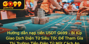 Huong Dan Nap Tien Usdt Go99 Bi Kip Giao Dich Ien Tu Sieu Toc E Tham Gia Thi Truong Tien Ien Tu Mot 1