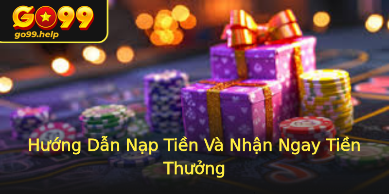 Hướng Dẫn Nạp Tiền Và Nhận Ngay Tiền Thưởng Hướng Dẫn Nạp Tiền Và Nhận Ngay Tiền Thưởng