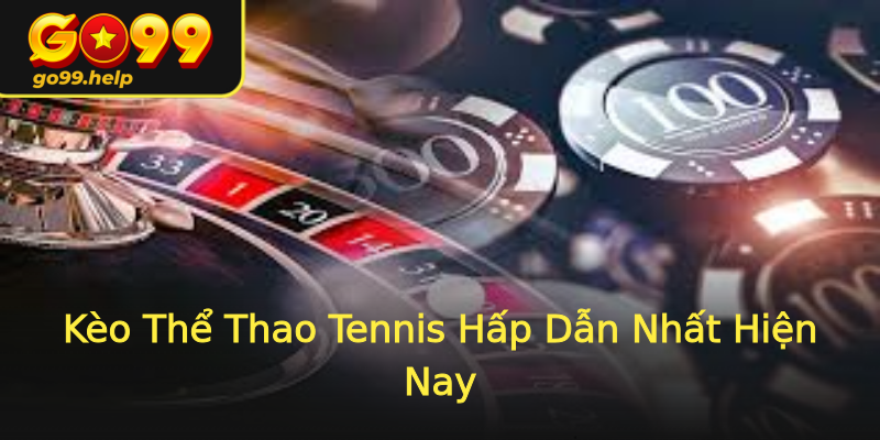 Kèo Thể Thao Tennis Hấp Dẫn Nhất Hiện Nay Kèo Thể Thao Tennis Hấp Dẫn Nhất Hiện Nay
