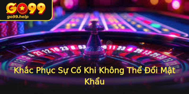 Khắc Phục Sự Cố Khi Không Thể Đổi Mật Khẩu Khắc Phục Sự Cố Khi Không Thể Đổi Mật Khẩu