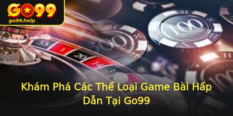 Khám Phá Các Thể Loại Game Bài Hấp Dẫn Tại Go99 Khám Phá Các Thể Loại Game Bài Hấp Dẫn Tại Go99