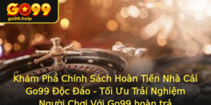 Kham Pha Chinh Sach Hoan Tien Nha Cai Go99 Oc Ao Toi Uu Trai Nghiem Nguoi Choi Voi Go99 Hoan Tra