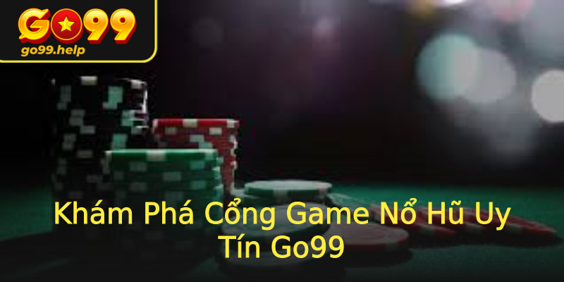 Khám Phá Cổng Game Nổ Hũ Uy Tín Go99 Khám Phá Cổng Game Nổ Hũ Uy Tín Go99