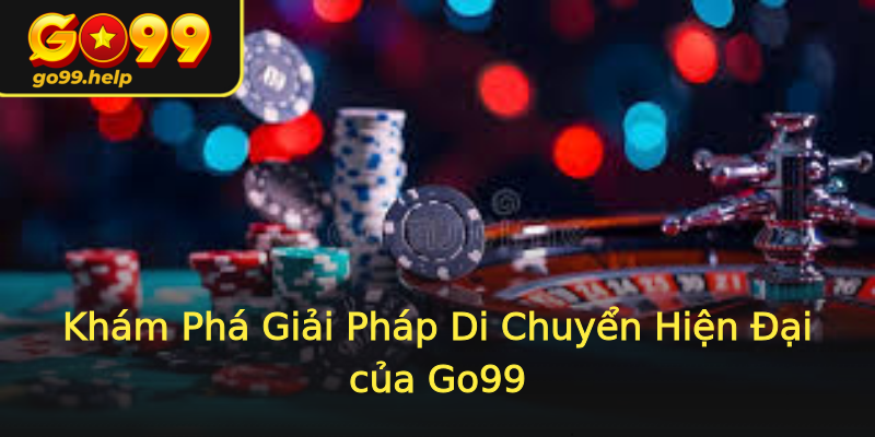 Khám Phá Giải Pháp Di Chuyển Hiện Đại của Go99 Khám Phá Giải Pháp Di Chuyển Hiện Đại của Go99
