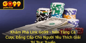 Kham Pha Link Go99 Nen Tang Ca Cuoc Ang Cap Cho Nguoi Yeu Thich Giai Tri Truc Tuyen