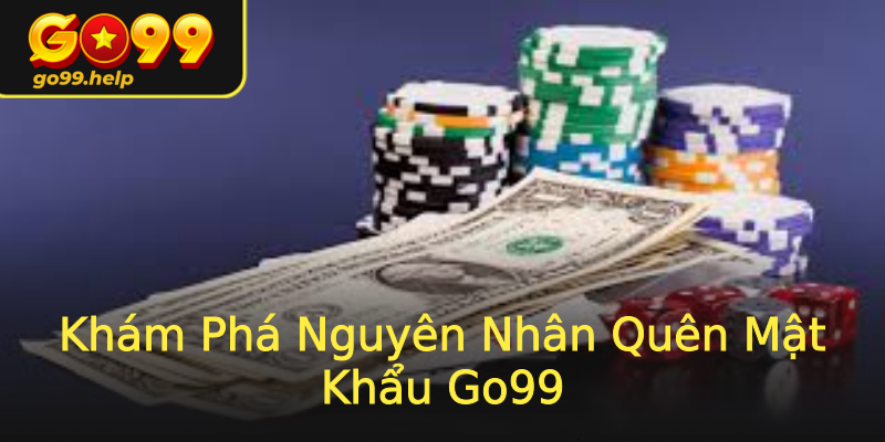 Khám Phá Nguyên Nhân Quên Mật Khẩu Go99 Khám Phá Nguyên Nhân Quên Mật Khẩu Go99