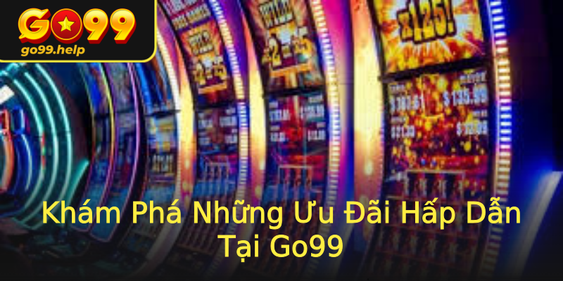 Khám Phá Những Ưu Đãi Hấp Dẫn Tại Go99
