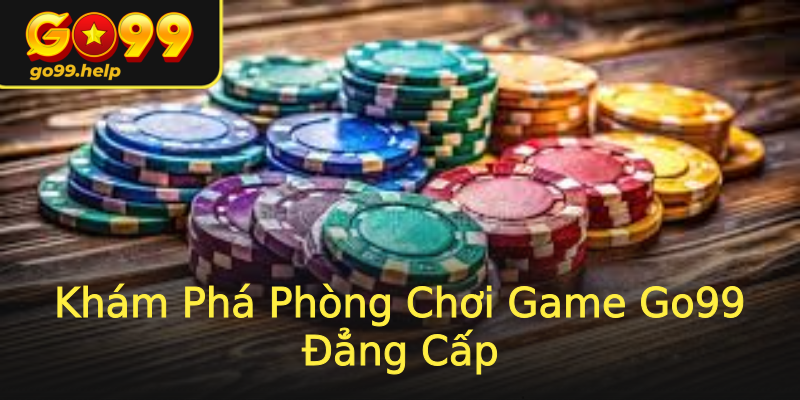 Khám Phá Phòng Chơi Game Go99 Đẳng Cấp Khám Phá Phòng Chơi Game Go99 Đẳng Cấp