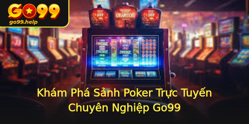 Khám Phá Sảnh Poker Trực Tuyến Chuyên Nghiệp Go99 Khám Phá Sảnh Poker Trực Tuyến Chuyên Nghiệp Go99