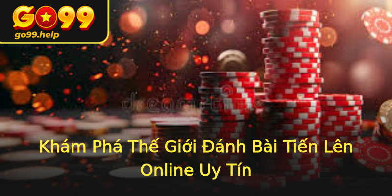 Khám Phá Thế Giới Đánh Bài Tiến Lên Online Uy Tín Khám Phá Thế Giới Đánh Bài Tiến Lên Online Uy Tín