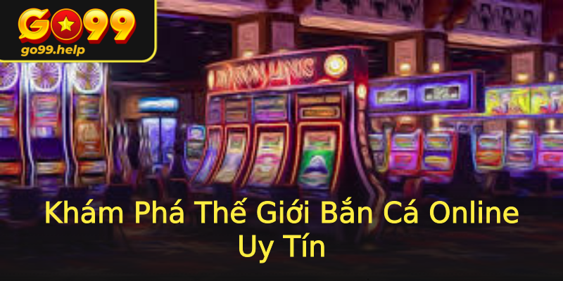 Khám Phá Thế Giới Bắn Cá Online Uy Tín Khám Phá Thế Giới Bắn Cá Online Uy Tín