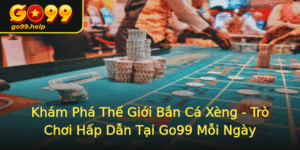 Kham Pha The Gioi Ban Ca Xeng Tro Choi Hap Dan Tai Go99 Moi Ngay 1