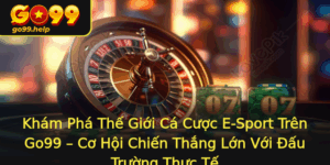 Kham Pha The Gioi Ca Cuoc E Sport Tren Go99 Co Hoi Chien Thang Lon Voi Au Truong Thuc Te 1