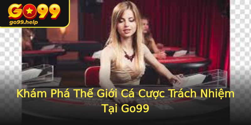 Khám Phá Thế Giới Cá Cược Trách Nhiệm Tại Go99 Khám Phá Thế Giới Cá Cược Trách Nhiệm Tại Go99