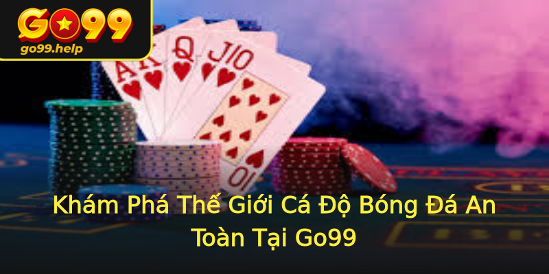 Khám Phá Thế Giới Cá Độ Bóng Đá An Toàn Tại Go99 Khám Phá Thế Giới Cá Độ Bóng Đá An Toàn Tại Go99