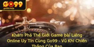 Kham Pha The Gioi Game Bai Lieng Online Uy Tin Cung Go99 Vu Khi Chien Thang Cua Ban