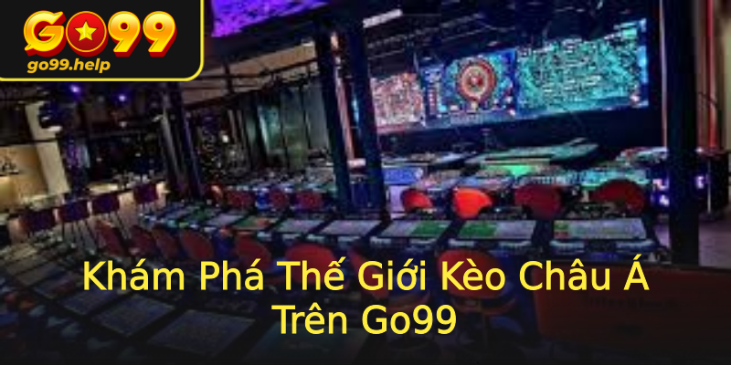 Khám Phá Thế Giới Kèo Châu Á Trên Go99 Khám Phá Thế Giới Kèo Châu Á Trên Go99