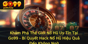 Kham Pha The Gioi No Hu Uy Tin Tai Go99 Bi Quyet Hack No Hu Hieu Qua En Khong Ngo