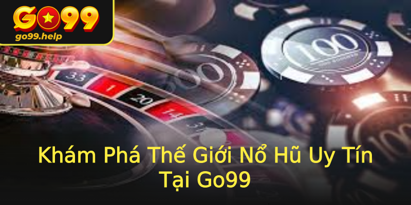 Khám Phá Thế Giới Nổ Hũ Uy Tín Tại Go99 Khám Phá Thế Giới Nổ Hũ Uy Tín Tại Go99