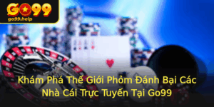 Kham Pha The Gioi Phom Anh Bai Cac Nha Cai Truc Tuyen Tai Go99 1