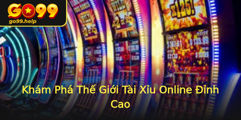 Khám Phá Thế Giới Tài Xỉu Online Đỉnh Cao Khám Phá Thế Giới Tài Xỉu Online Đỉnh Cao