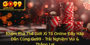 Kham Pha The Gioi Xi To Online Ay Hap Dan Cung Go99 Trai Nghiem Vui Thang Loi