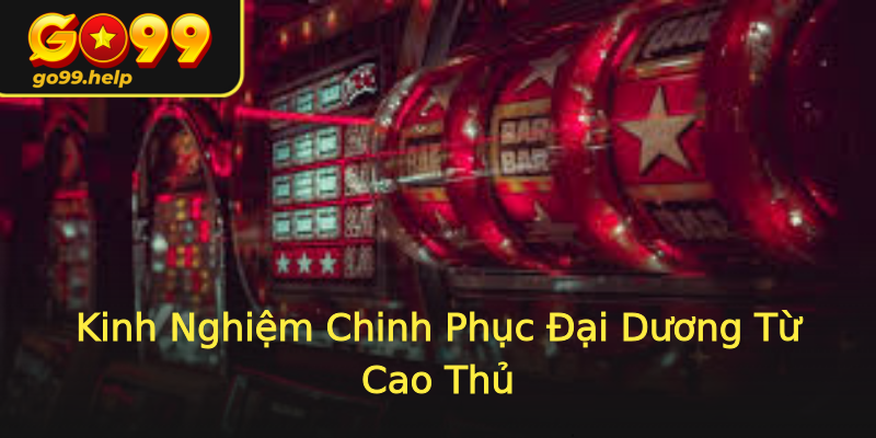 Kinh Nghiệm Chinh Phục Đại Dương Từ Cao Thủ Kinh Nghiệm Chinh Phục Đại Dương Từ Cao Thủ