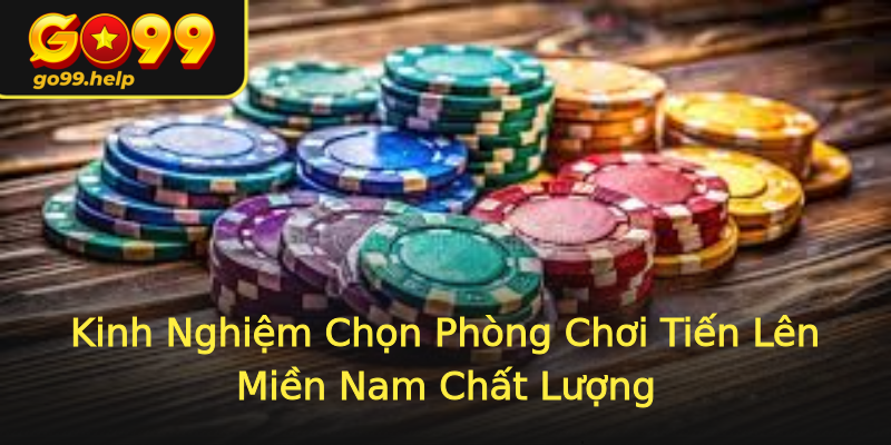 Kinh Nghiệm Chọn Phòng Chơi Tiến Lên Miền Nam Chất Lượng Kinh Nghiệm Chọn Phòng Chơi Tiến Lên Miền Nam Chất Lượng