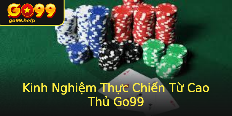 Kinh Nghiệm Thực Chiến Từ Cao Thủ Go99 Kinh Nghiệm Thực Chiến Từ Cao Thủ Go99