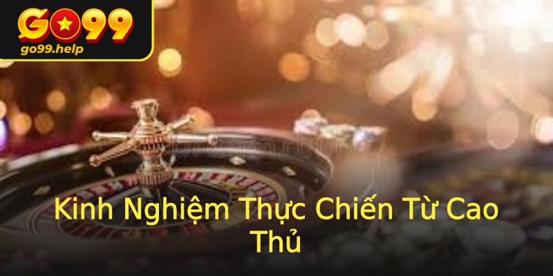 Kinh Nghiệm Thực Chiến Từ Cao Thủ Kinh Nghiệm Thực Chiến Từ Cao Thủ
