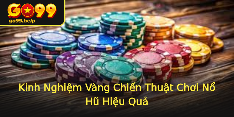 Kinh Nghiệm Vàng Chiến Thuật Chơi Nổ Hũ Hiệu Quả Kinh Nghiệm Vàng Chiến Thuật Chơi Nổ Hũ Hiệu Quả