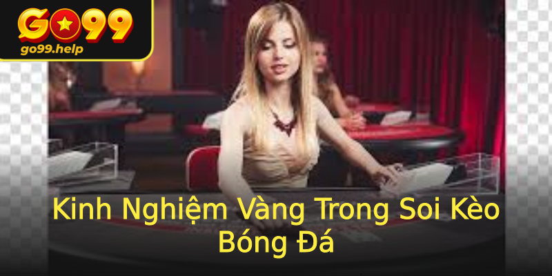 Kinh Nghiệm Vàng Trong Soi Kèo Bóng Đá Kinh Nghiệm Vàng Trong Soi Kèo Bóng Đá