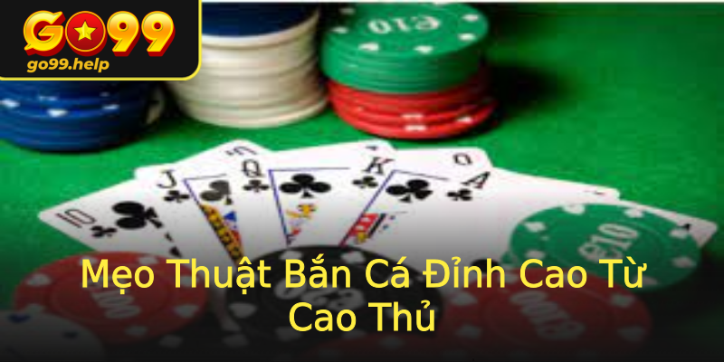Mẹo Thuật Bắn Cá Đỉnh Cao Từ Cao Thủ Mẹo Thuật Bắn Cá Đỉnh Cao Từ Cao Thủ