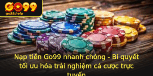 Nap Tien Go99 Nhanh Chong Bi Quyet Toi Uu Hoa Trai Nghiem Ca Cuoc Truc Tuyen