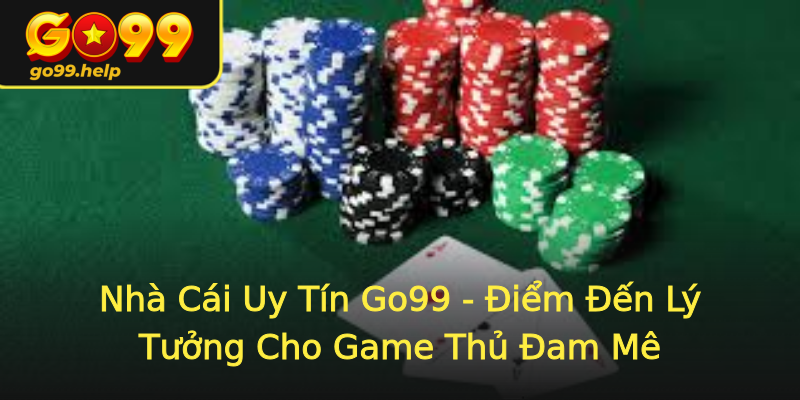 Nhà Cái Uy Tín Go99 - Điểm Đến Lý Tưởng Cho Game Thủ Đam Mê