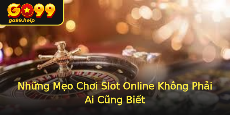 Những Mẹo Chơi Slot Online Không Phải Ai Cũng Biết Những Mẹo Chơi Slot Online Không Phải Ai Cũng Biết