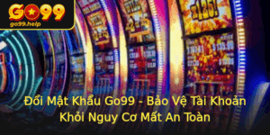 Oi Mat Khau Go99 Bao Ve Tai Khoan Khoi Nguy Co Mat An Toan
